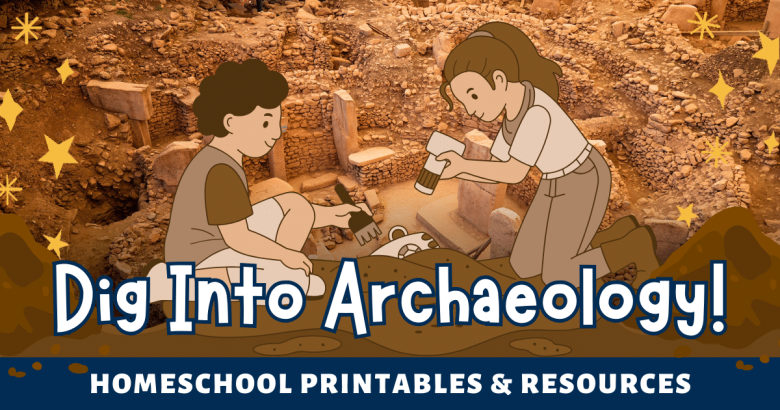 Dig Into Archaeology With Homeschool Resources & Printables