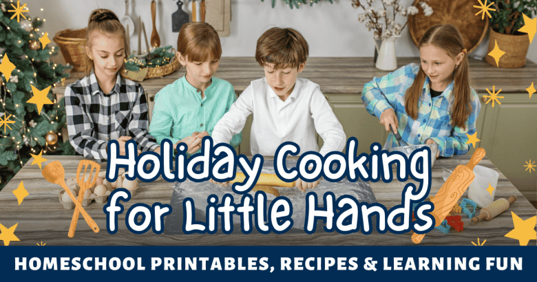 Holiday Cooking for Little Hands: Printables, Recipes & Learning Fun