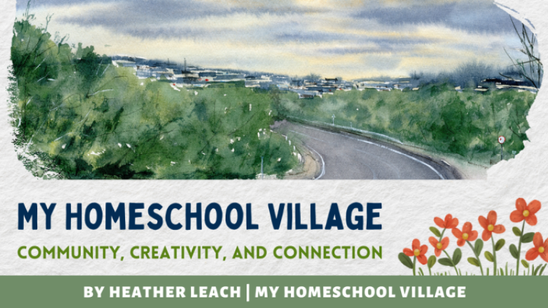 My Homeschool Village: Community, Creativity, and Connection